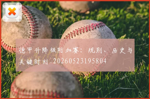 德甲升降级附加赛：规则、历史与关键时刻_20260523195804