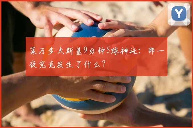 莱万多夫斯基9分钟5球神迹：那一夜究竟发生了什么？