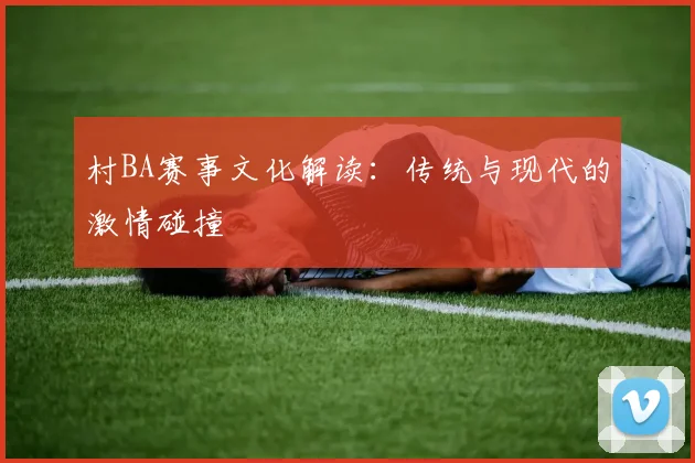 村BA赛事文化解读:传统与现代的激情碰撞