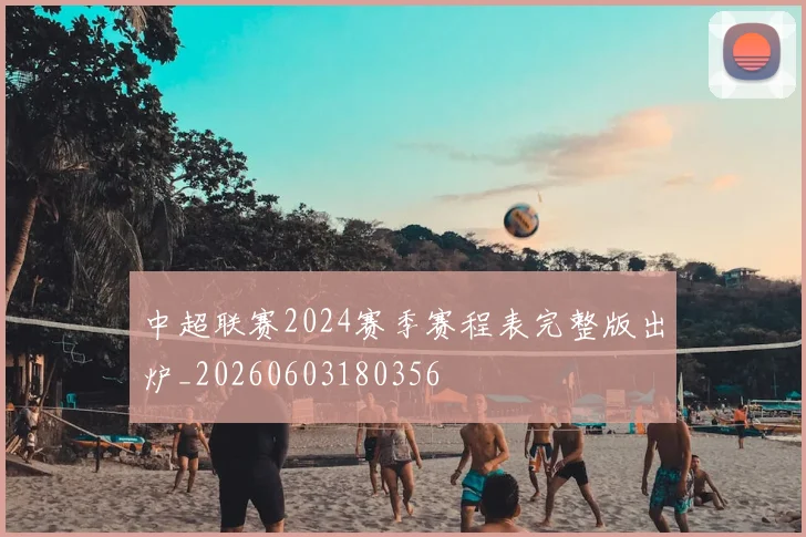 中超联赛2024赛季赛程表完整版出炉_20260603180356