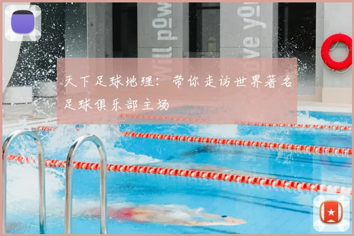 天下足球地理:带你走访世界著名足球俱乐部主场