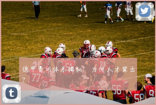 德甲青训体系揭秘：为何人才辈出？