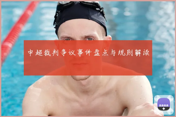 中超裁判争议事件盘点与规则解读