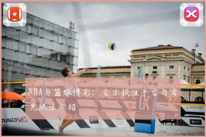 NBA与篮球博彩：合法投注平台与常见玩法介绍
